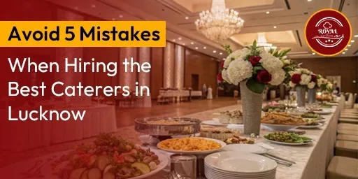 Avoid 5 Mistakes When Hiring the Best Caterers in Lucknow
